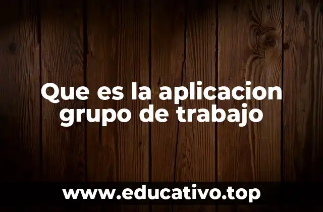 Que es la aplicacion grupo de trabajo