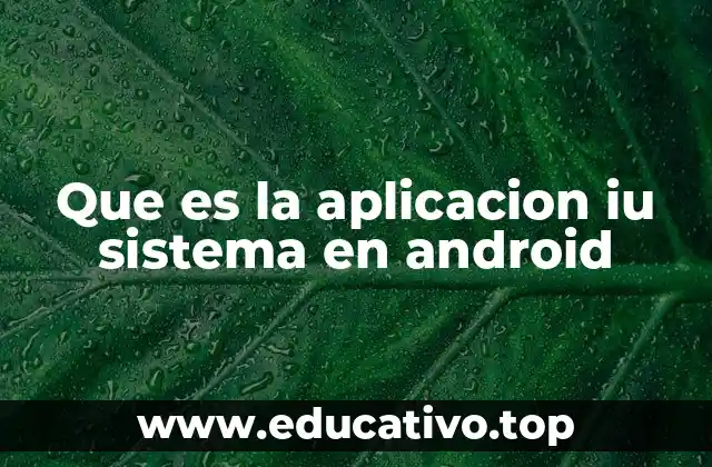 Que es la aplicacion iu sistema en android