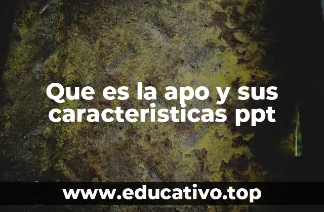 Que es la apo y sus caracteristicas ppt