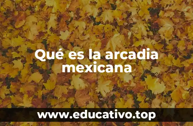 Qué es la arcadia mexicana