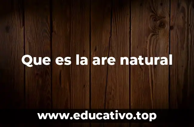 Que es la are natural