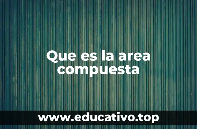 Que es la area compuesta