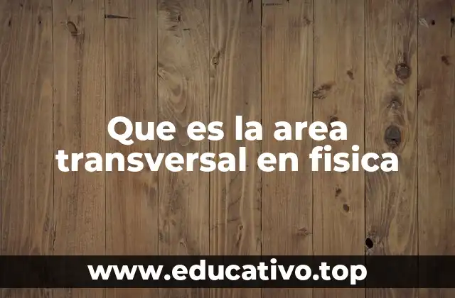 Que es la area transversal en fisica