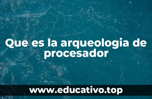 Que es la arqueologia de procesador