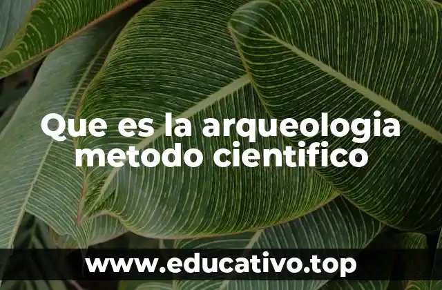 Que es la arqueologia metodo cientifico