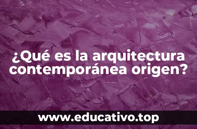 ¿Qué es la arquitectura contemporánea origen?