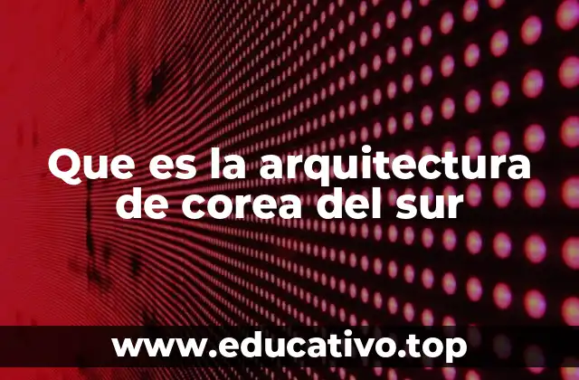 Que es la arquitectura de corea del sur