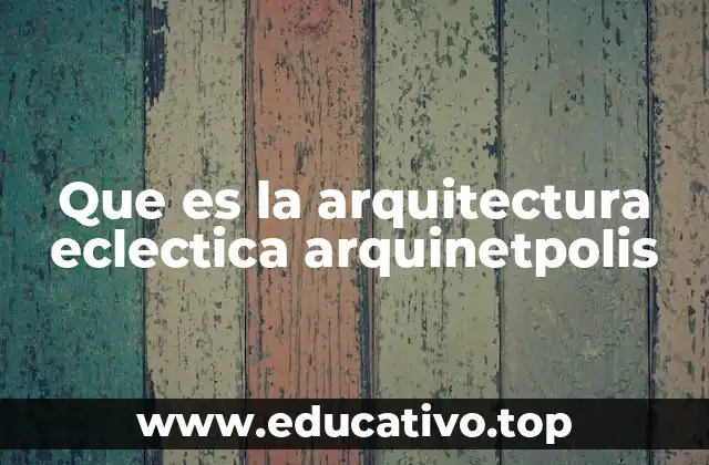 Que es la arquitectura eclectica arquinetpolis