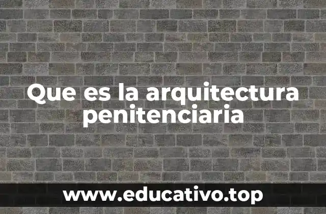 Que es la arquitectura penitenciaria