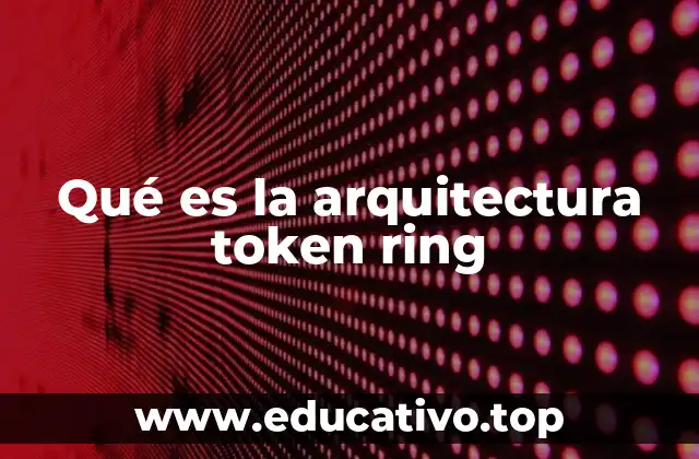 Qué es la arquitectura token ring
