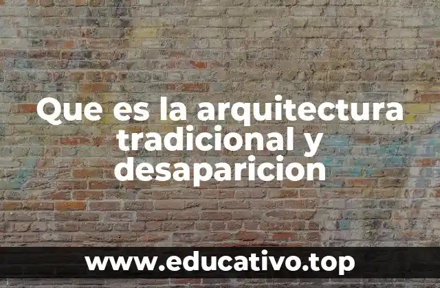 Que es la arquitectura tradicional y desaparicion