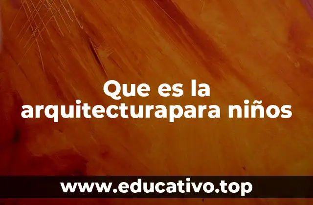 Que es la arquitecturapara niños