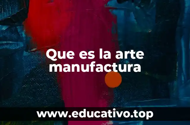 Que es la arte manufactura
