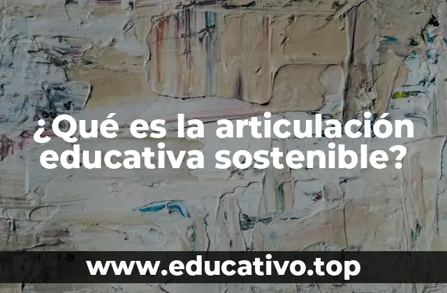 ¿Qué es la articulación educativa sostenible?