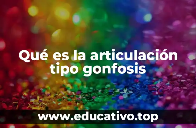Qué es la articulación tipo gonfosis