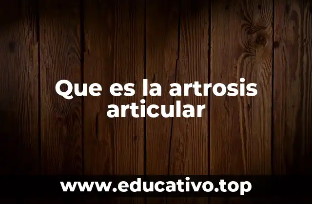 Que es la artrosis articular