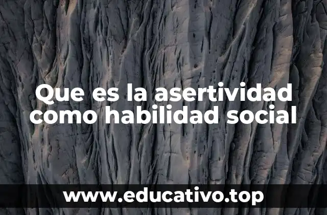 Que es la asertividad como habilidad social