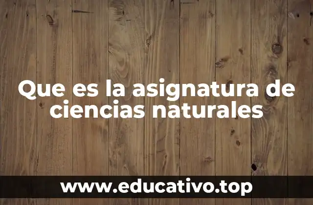 Que es la asignatura de ciencias naturales