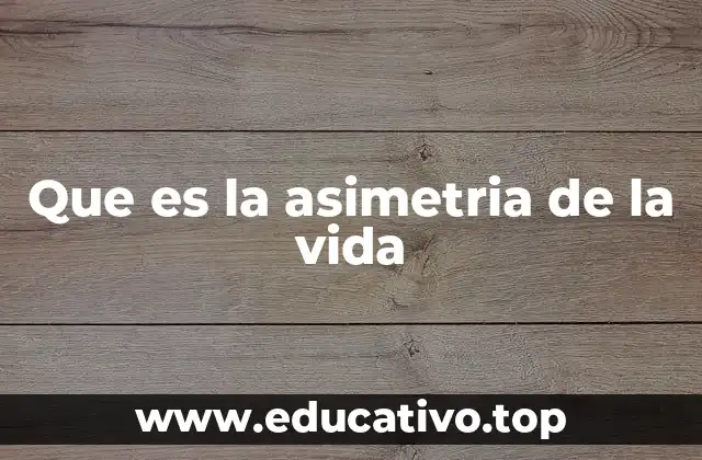 Que es la asimetria de la vida