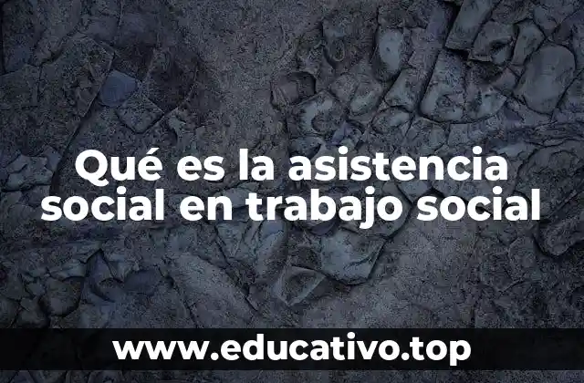 Qué es la asistencia social en trabajo social