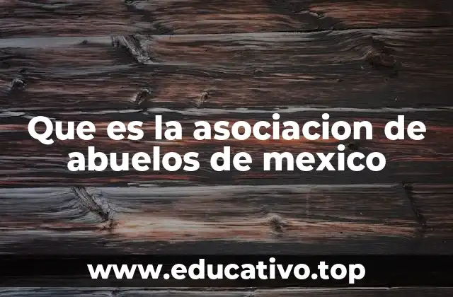 Que es la asociacion de abuelos de mexico