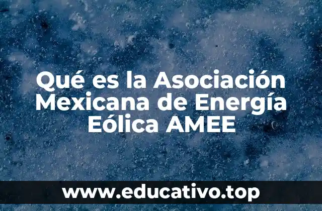 Qué es la Asociación Mexicana de Energía Eólica AMEE