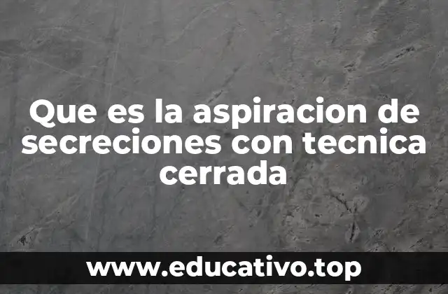 Que es la aspiracion de secreciones con tecnica cerrada