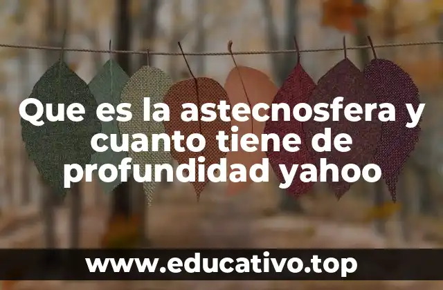 La importancia de la astenósfera en la dinámica terrestre