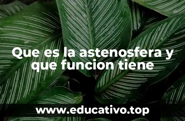 Que es la astenosfera y que funcion tiene