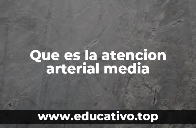 Que es la atencion arterial media