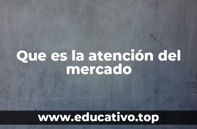 Que es la atención del mercado