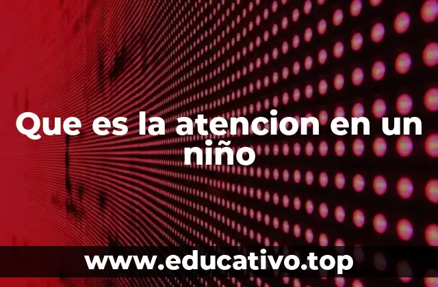 Que es la atencion en un niño