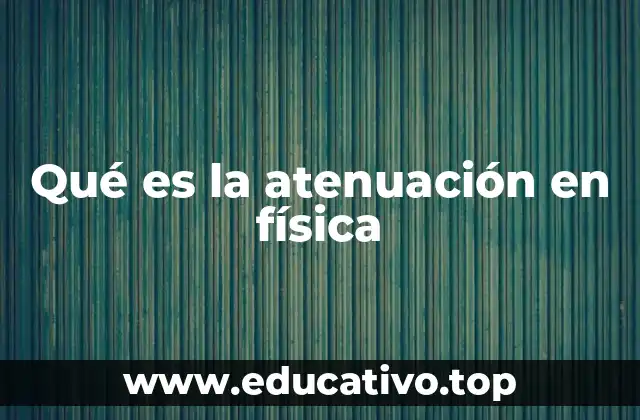Qué es la atenuación en física
