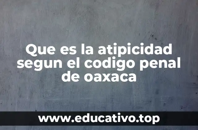 Que es la atipicidad segun el codigo penal de oaxaca