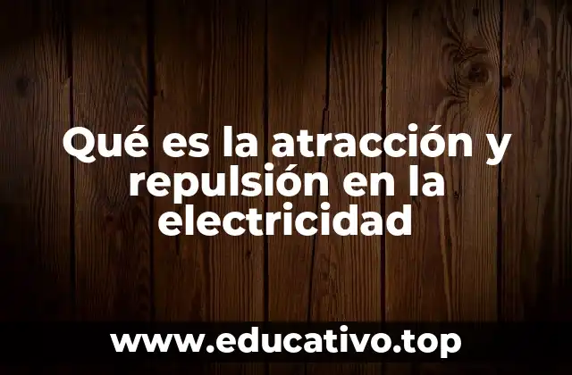 Qué es la atracción y repulsión en la electricidad
