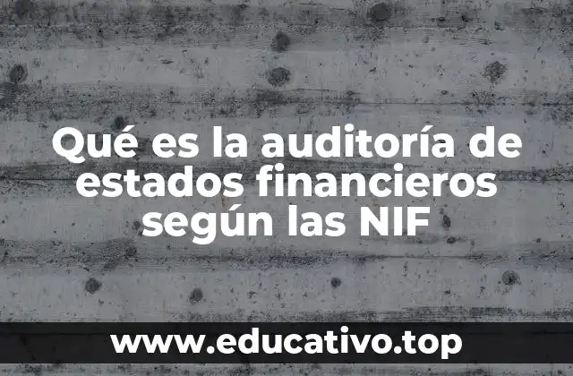 Qué es la auditoría de estados financieros según las NIF