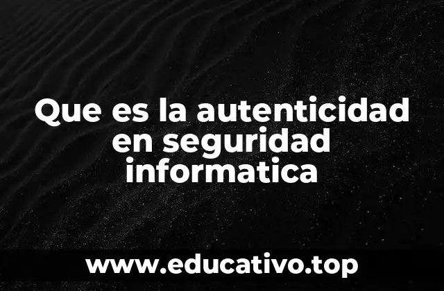 Que es la autenticidad en seguridad informatica