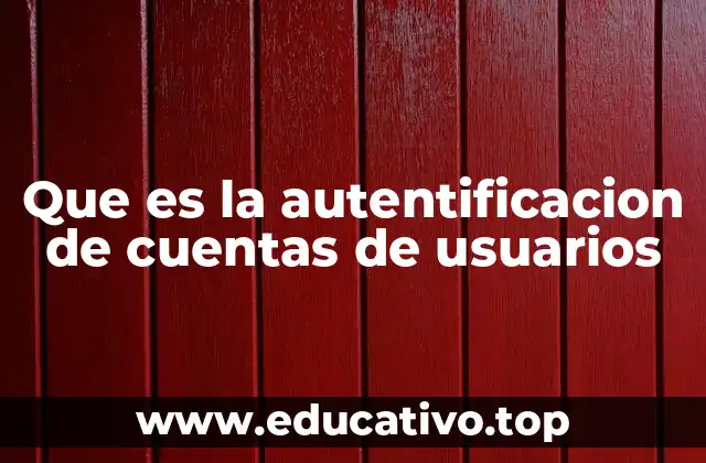 Que es la autentificacion de cuentas de usuarios