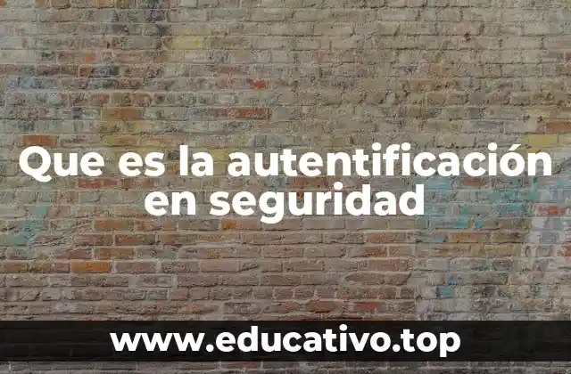 Que es la autentificación en seguridad