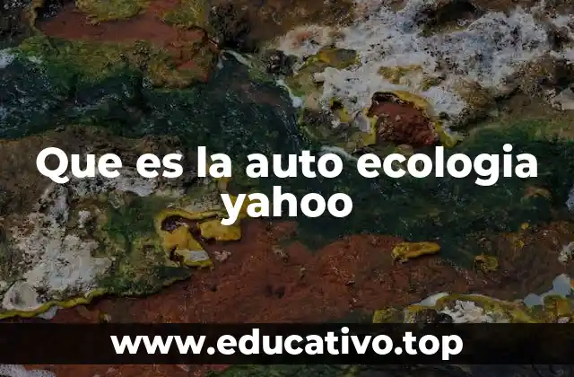 Que es la auto ecologia yahoo