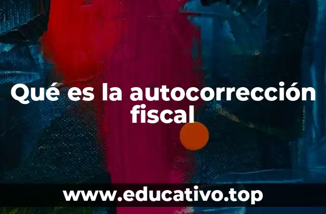 Qué es la autocorrección fiscal