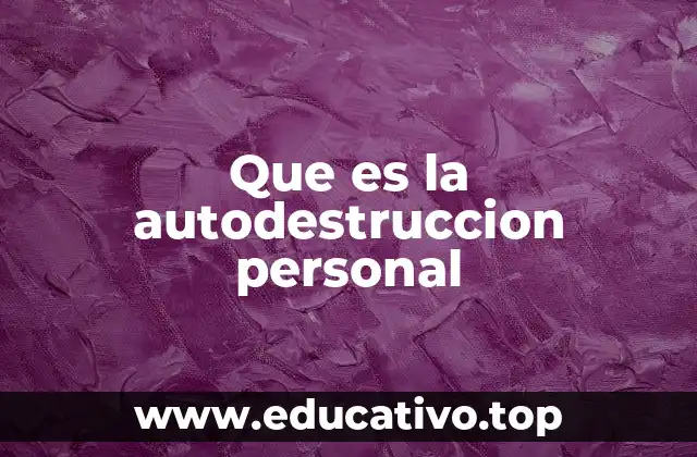 Que es la autodestruccion personal