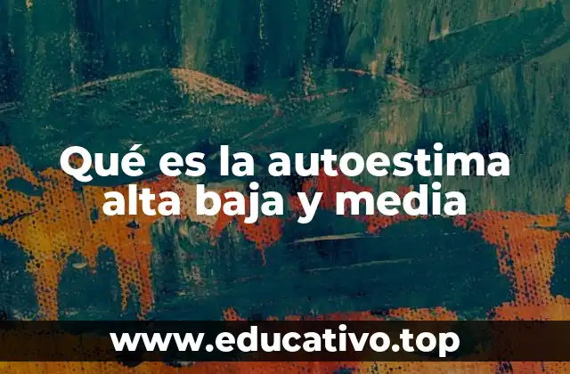 Qué es la autoestima alta baja y media