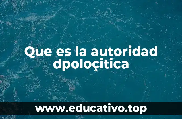 Que es la autoridad dpoloçitica
