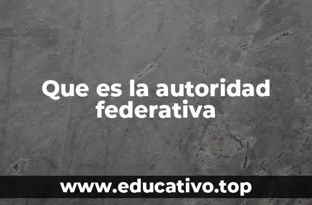 Que es la autoridad federativa