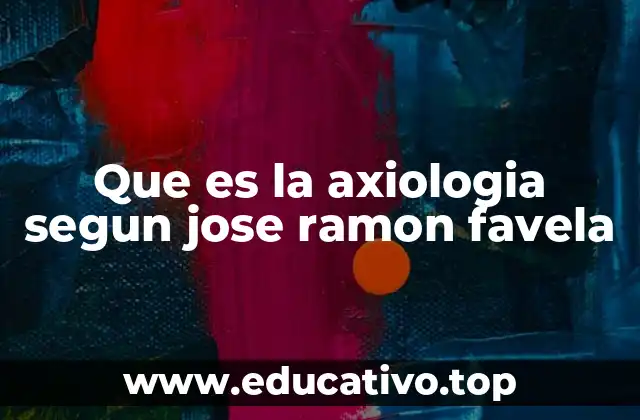 Que es la axiologia segun jose ramon favela
