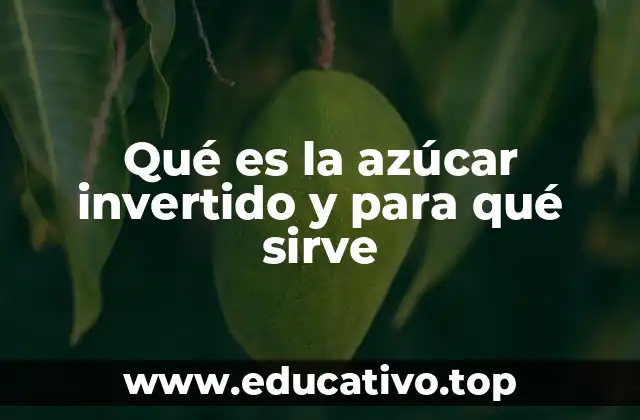 Qué es la azúcar invertido y para qué sirve