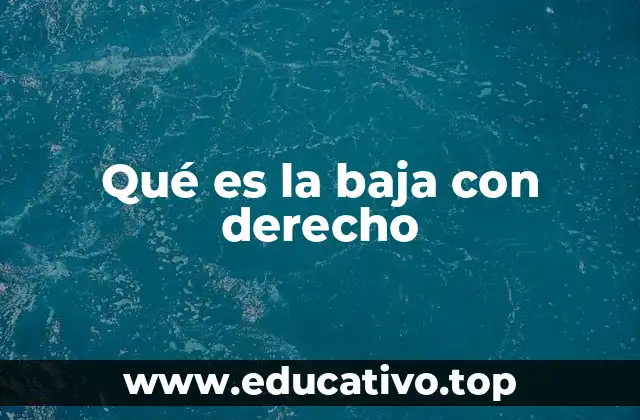 Qué es la baja con derecho