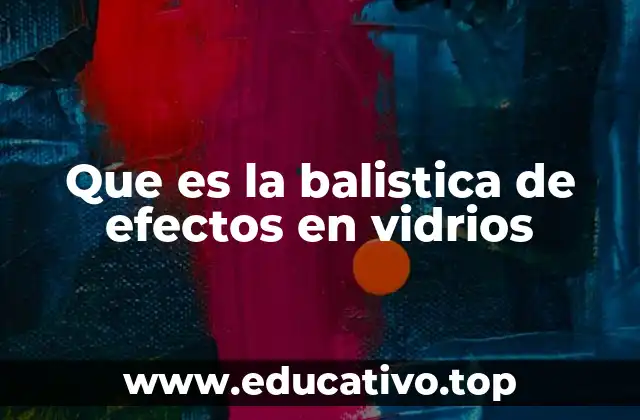 Que es la balistica de efectos en vidrios