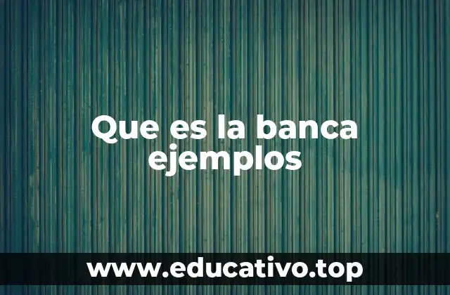 Que es la banca ejemplos